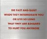 Die Fast and Quiet When They Interrogate You or Live So Long That They are Ashamed to Hurt You Anymore