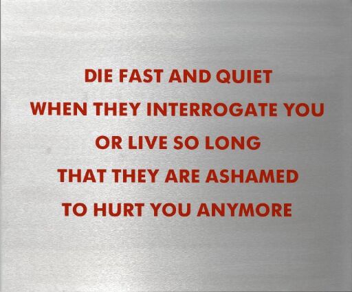 Die Fast and Quiet When They Interrogate You or Live So Long That They are Ashamed to Hurt You Anymore